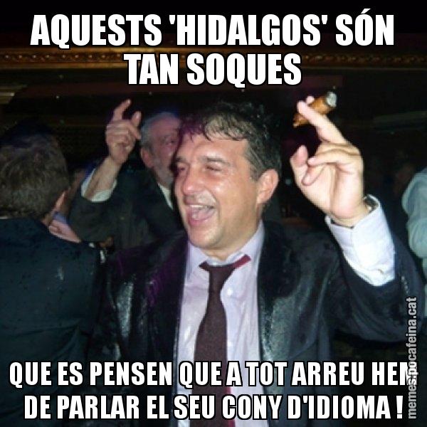 AQUESTS 'HIDALGOS' SÓN TAN SOQUES QUE ES PENSEN QUE A TOT ARREU HEM DE PARLAR EL SEU CONY D'IDIOMA ! - Laporta de Festa