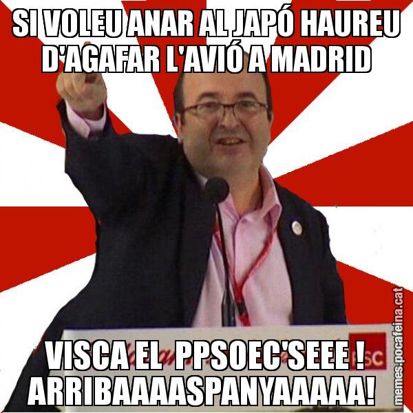SI VOLEU ANAR AL JAPÓ HAUREU D'AGAFAR L'AVIÓ A MADRID VISCA EL  PPSOEC'SEEE ! ARRIBAAAASPANYAAAAA! - Miquel Iceta