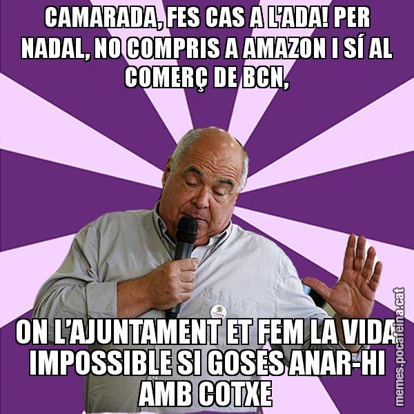 CAMARADA, FES CAS A L’ADA! PER NADAL, NO COMPRIS A AMAZON I SÍ AL COMERÇ DE BCN, ON L’AJUNTAMENT ET FEM LA VIDA IMPOSSIBLE SI GOSES ANAR-HI AMB COTXE - Lluís Rabell - 27S