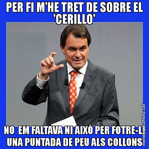 PER FI M'HE TRET DE SOBRE EL 'CERILLO' NO  EM FALTAVA NI AIXÒ PER FOTRE-LI UNA PUNTADA DE PEU ALS COLLONS - Artur Mas Titola