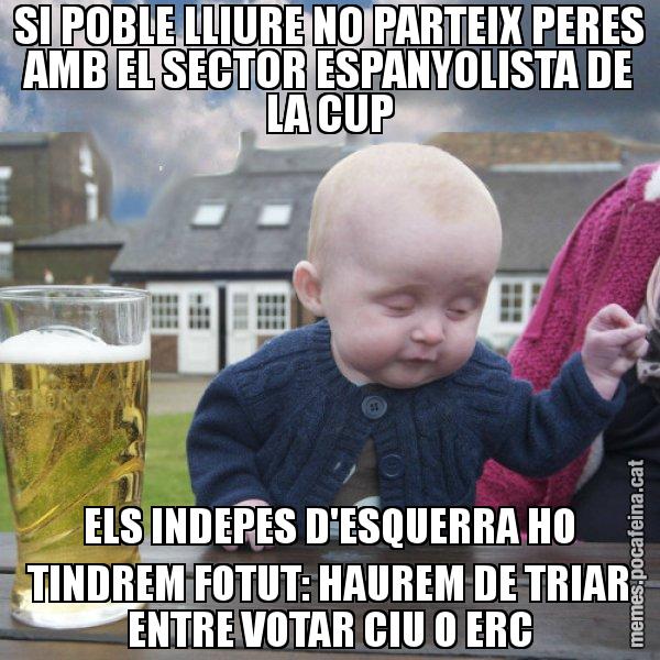 SI POBLE LLIURE NO PARTEIX PERES AMB EL SECTOR ESPANYOLISTA DE LA CUP ELS INDEPES D'ESQUERRA HO TINDREM FOTUT: HAUREM DE TRIAR ENTRE VOTAR CIU O ERC - El nen begut