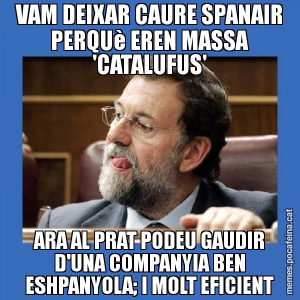 VAM DEIXAR CAURE SPANAIR PERQUè EREN MASSA 'CATALUFUS' ARA AL PRAT PODEU GAUDIR D'UNA COMPANYIA BEN ESHPANYOLA; I MOLT EFICIENT - Mmmmmariano Rajoy