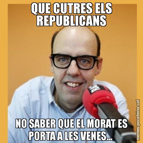 QUE CUTRES ELS REPUBLICANS NO SABER QUE EL MORAT ES PORTA A LES VENES... - Jordi Basté