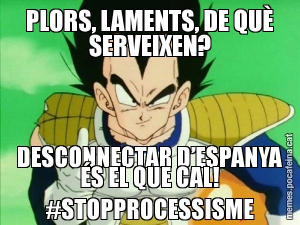PLORS, LAMENTS, DE QUÈ SERVEIXEN? DESCONNECTAR D’ESPANYA ÉS EL QUE CAL! #STOPPROCESSISME - Vegeta