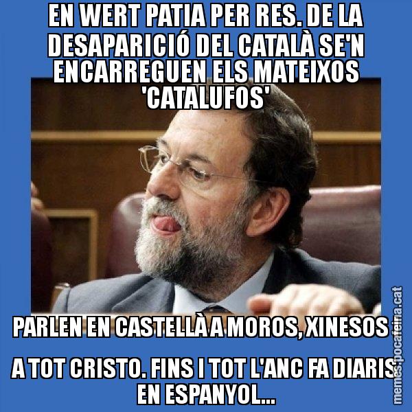 EN WERT PATIA PER RES. DE LA DESAPARICIÓ DEL CATALÀ SE'N ENCARREGUEN ELS MATEIXOS 'CATALUFOS' PARLEN EN CASTELLÀ A MOROS, XINESOS I A TOT CRISTO. FINS I TOT L'ANC FA DIARIS EN ESPANYOL... - Mmmmmariano Rajoy