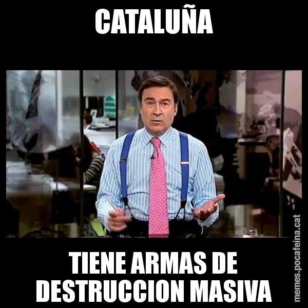 CATALUÑA TIENE ARMAS DE DESTRUCCION MASIVA - Pedro J