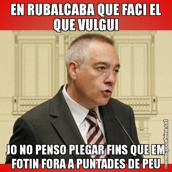 EN RUBALCABA QUE FACI EL QUE VULGUI JO NO PENSO PLEGAR FINS QUE EM FOTIN FORA A PUNTADES DE PEU - Pere Navarro