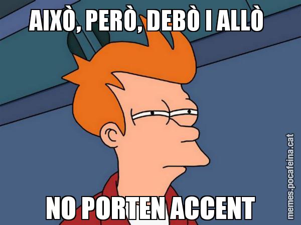 AIXÒ, PERÒ, DEBÒ I ALLÒ  NO PORTEN ACCENT - Futurama Fry
