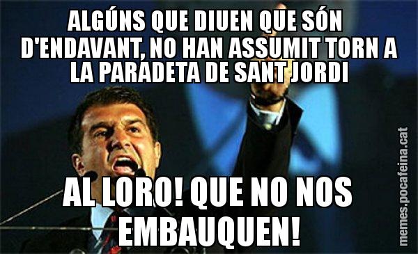ALGÚNS QUE DIUEN QUE SÓN  D'ENDAVANT, NO HAN ASSUMIT TORN A LA PARADETA DE SANT JORDI AL LORO! QUE NO NOS EMBAUQUEN! - Laporta al loro!