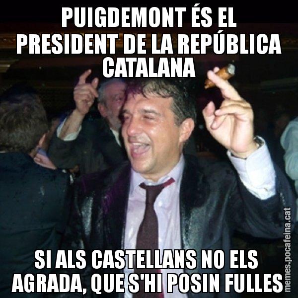 PUIGDEMONT ÉS EL PRESIDENT DE LA REPÚBLICA CATALANA SI ALS CASTELLANS NO ELS  AGRADA, QUE S'HI POSIN FULLES - Laporta de Festa