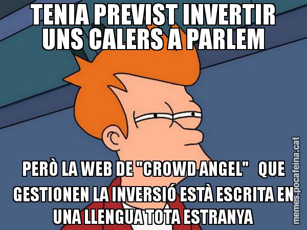 TENIA PREVIST INVERTIR UNS CALERS A PARLEM PERÒ LA WEB DE "CROWD ANGEL"   QUE GESTIONEN LA INVERSIÓ ESTÀ ESCRITA EN UNA LLENGUA TOTA ESTRANYA - Futurama Fry
