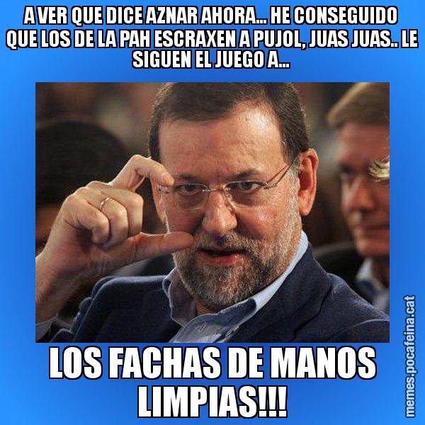 A VER QUE DICE AZNAR AHORA... HE CONSEGUIDO QUE LOS DE LA PAH ESCRAXEN A PUJOL, JUAS JUAS.. LE SIGUEN EL JUEGO A... LOS FACHAS DE MANOS LIMPIAS!!! - Rajoy titola