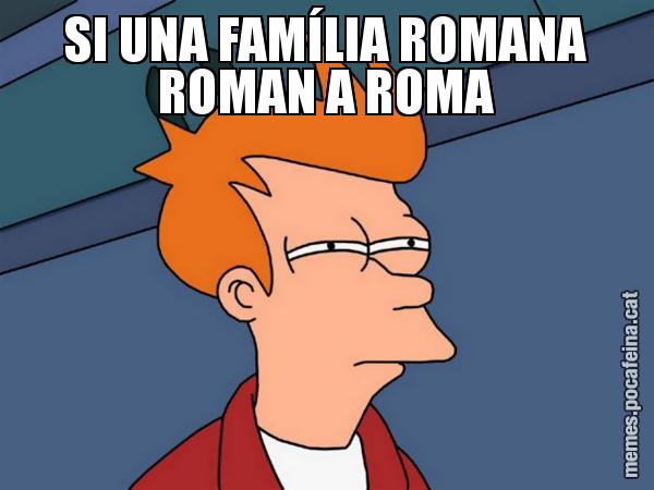 SI UNA FAMÍLIA ROMANA ROMAN A ROMA - Futurama Fry