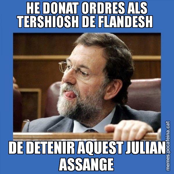 HE DONAT ORDRES ALS TERSHIOSH DE FLANDESH  DE DETENIR AQUEST JULIAN ASSANGE - Mmmmmariano Rajoy
