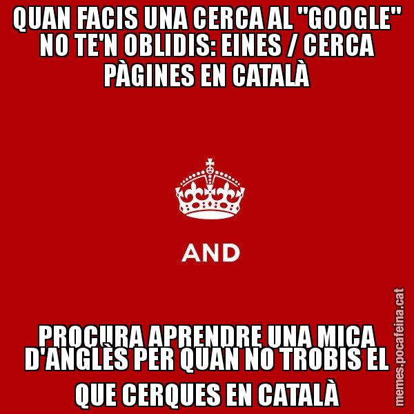 QUAN FACIS UNA CERCA AL "GOOGLE" NO TE'N OBLIDIS: EINES / CERCA PÀGINES EN CATALÀ PROCURA APRENDRE UNA MICA D'ANGLÈS PER QUAN NO TROBIS EL QUE CERQUES EN CATALÀ - Keep