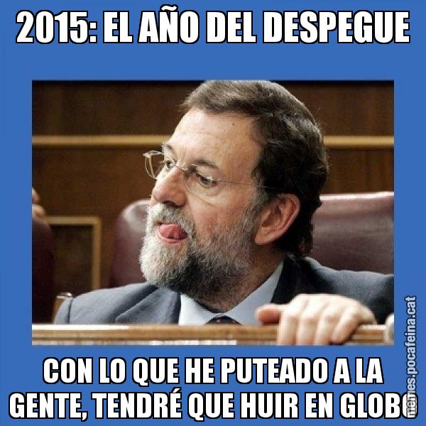 2015: EL AÑO DEL DESPEGUE CON LO QUE HE PUTEADO A LA GENTE, TENDRÉ QUE HUIR EN GLOBO - Mmmmmariano Rajoy