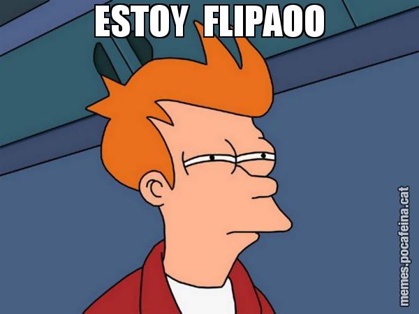 ESTOY  FLIPAOO - Futurama Fry