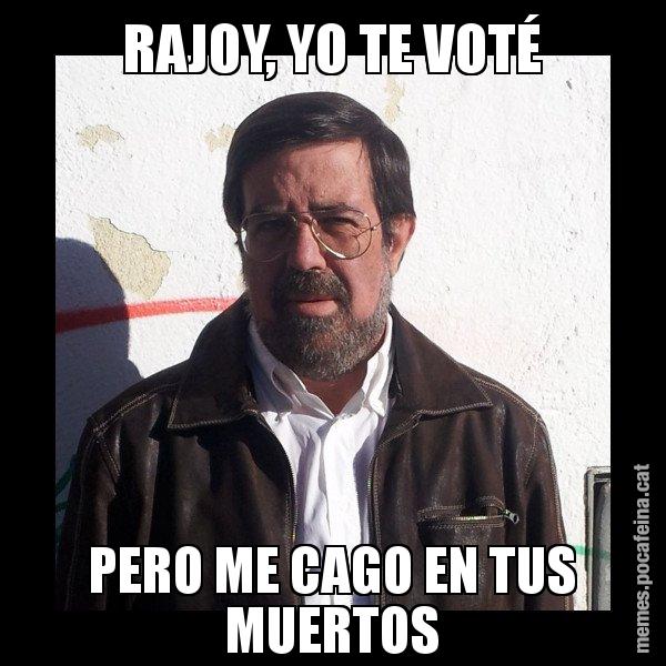 RAJOY, YO TE VOTÉ PERO ME CAGO EN TUS MUERTOS - E de Diego