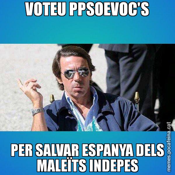 VOTEU PPSOEVOC'S PER SALVAR ESPANYA DELS MALEÏTS INDEPES - Aznar Lupas