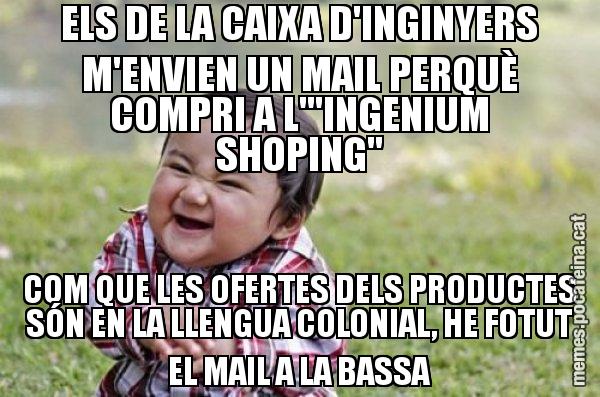 ELS DE LA CAIXA D'INGINYERS M'ENVIEN UN MAIL PERQUÈ COMPRI A L'"INGENIUM SHOPING" COM QUE LES OFERTES DELS PRODUCTES SÓN EN LA LLENGUA COLONIAL, HE FOTUT EL MAIL A LA BASSA - El diabòlic nen asiàtic
