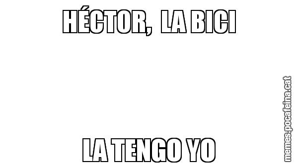 HÉCTOR,  LA BICI LA TENGO YO