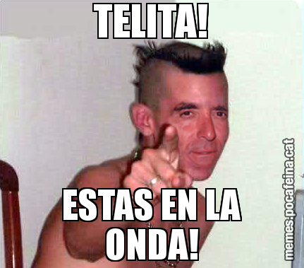 TELITA! ESTAS EN LA ONDA!