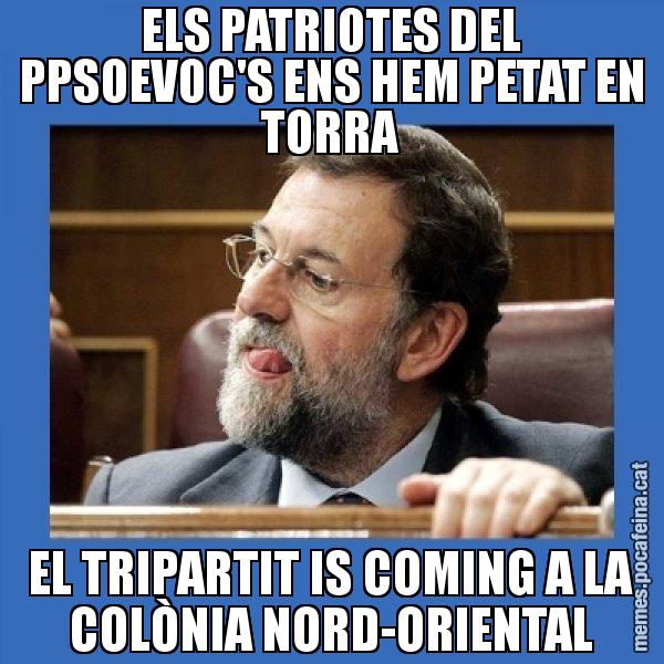 ELS PATRIOTES DEL PPSOEVOC'S ENS HEM PETAT EN TORRA EL TRIPARTIT IS COMING A LA COLÒNIA NORD-ORIENTAL - Mmmmmariano Rajoy