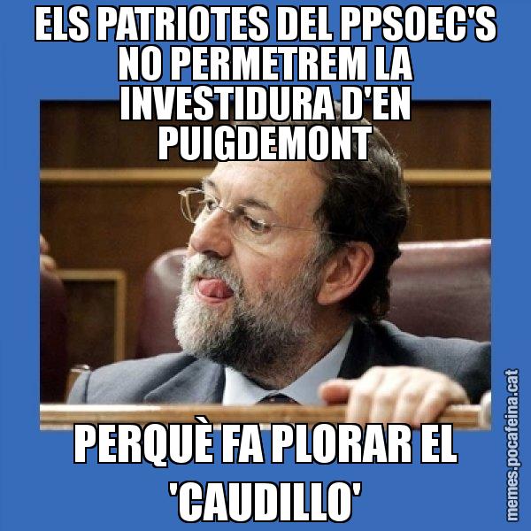 ELS PATRIOTES DEL PPSOEC'S NO PERMETREM LA INVESTIDURA D'EN PUIGDEMONT PERQUÈ FA PLORAR EL 'CAUDILLO' - Mmmmmariano Rajoy