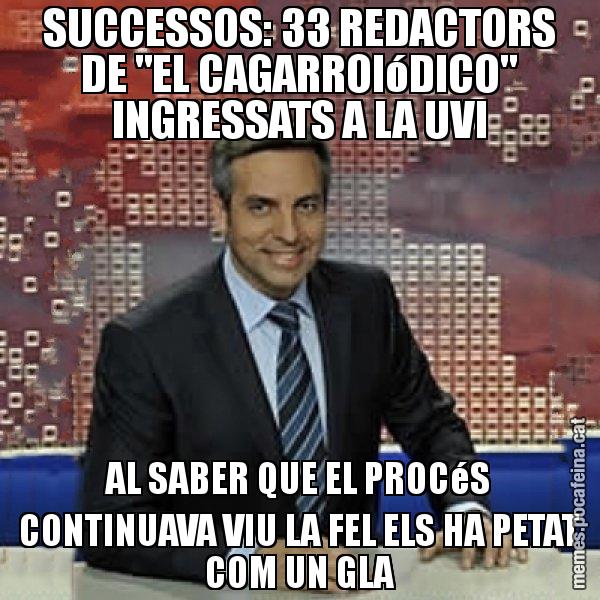 SUCCESSOS: 33 REDACTORS DE "EL CAGARROIóDICO" INGRESSATS A LA UVI AL SABER QUE EL PROCéS CONTINUAVA VIU LA FEL ELS HA PETAT COM UN GLA - Trollicer