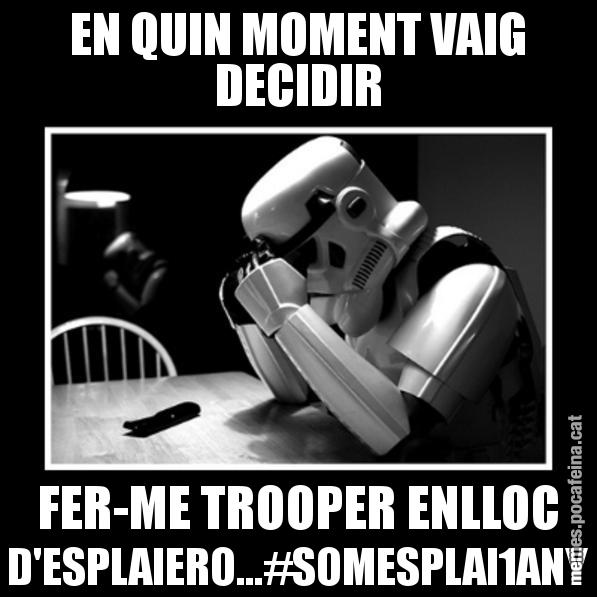 EN QUIN MOMENT VAIG DECIDIR FER-ME TROOPER ENLLOC D'ESPLAIERO...#SOMESPLAI1ANY - Sad Trooper