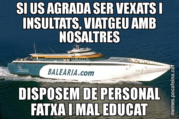 SI US AGRADA SER VEXATS I INSULTATS, VIATGEU AMB NOSALTRES DISPOSEM DE PERSONAL FATXA I MAL EDUCAT
