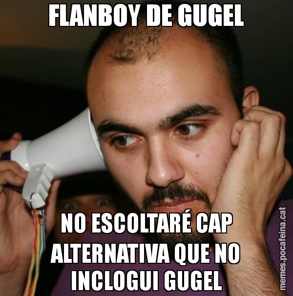 FLANBOY DE GUGEL NO ESCOLTARÉ CAP ALTERNATIVA QUE NO INCLOGUI GUGEL