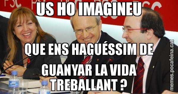 US HO IMAGINEU QUE ENS HAGUÉSSIM DE GUANYAR LA VIDA TREBALLANT ?