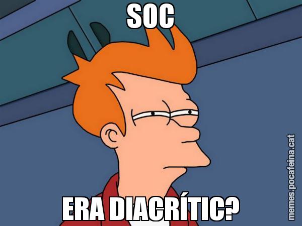 SOC ERA DIACRÍTIC? - Futurama Fry