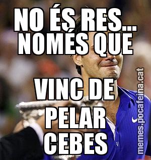NO ÉS RES... NOMÉS QUE VINC DE PELAR CEBES