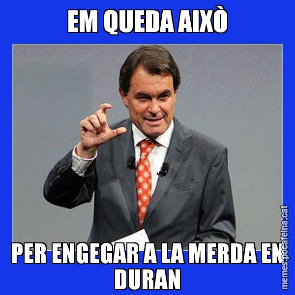 EM QUEDA AIXÒ PER ENGEGAR A LA MERDA EN DURAN - Artur Mas Titola