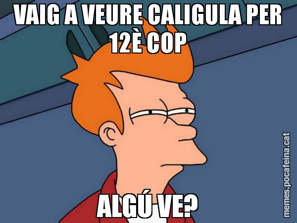 VAIG A VEURE CALIGULA PER 12È COP ALGÚ VE? - Futurama Fry