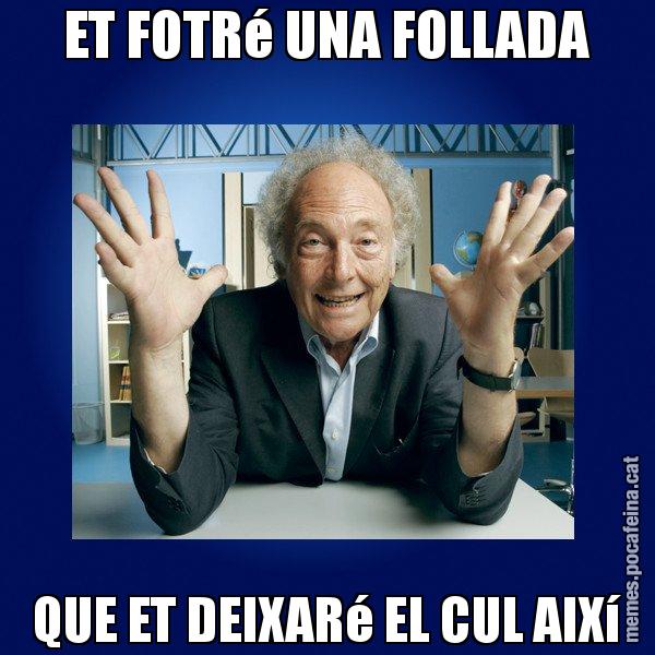 ET FOTRé UNA FOLLADA QUE ET DEIXARé EL CUL AIXí - Eduard Punset