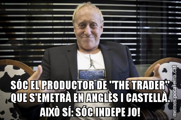 SÓC EL PRODUCTOR DE "THE TRADER" QUE S'EMETRÀ EN ANGLÈS I CASTELLÀ. AIXÒ SÍ: SÓC INDEPE JO!