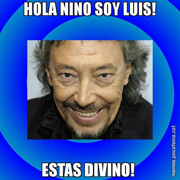 HOLA NINO SOY LUIS! ESTAS DIVINO! - Llongueras
