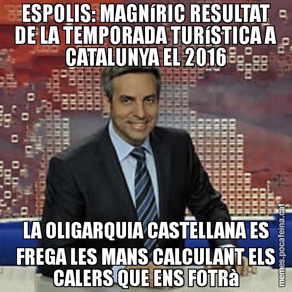 ESPOLIS: MAGNíRIC RESULTAT DE LA TEMPORADA TURíSTICA A CATALUNYA EL 2016 LA OLIGARQUIA CASTELLANA ES FREGA LES MANS CALCULANT ELS CALERS QUE ENS FOTRà - Trollicer