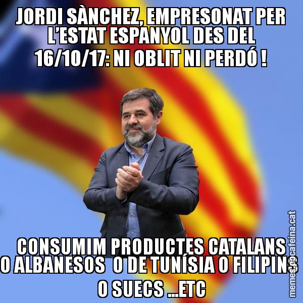JORDI SÀNCHEZ, EMPRESONAT PER L’ESTAT ESPANYOL DES DEL 16/10/17: NI OBLIT NI PERDÓ ! CONSUMIM PRODUCTES CATALANS O ALBANESOS O DE TUNÍSIA O FILIPINS O SUECS ...ETC