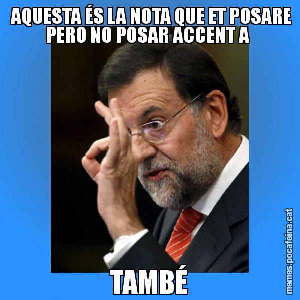 AQUESTA ÉS LA NOTA QUE ET POSARE PERO NO POSAR ACCENT A  TAMBÉ - Rajoy Zero