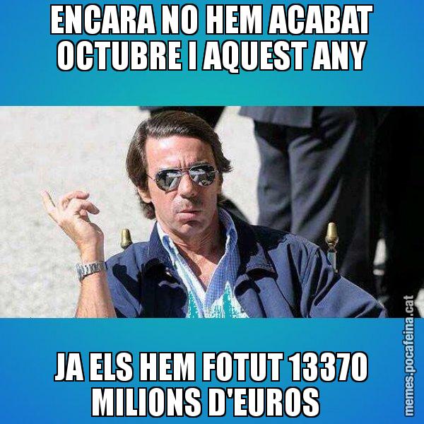 ENCARA NO HEM ACABAT OCTUBRE I AQUEST ANY JA ELS HEM FOTUT 13370 MILIONS D'EUROS - Aznar Lupas