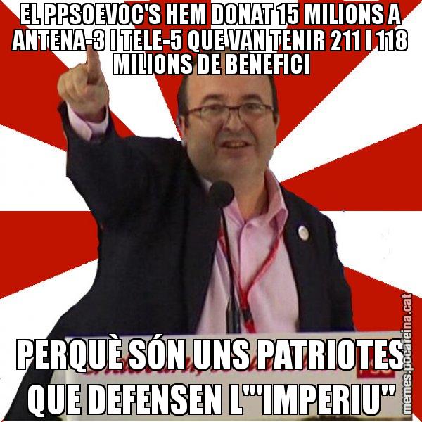 EL PPSOEVOC'S HEM DONAT 15 MILIONS A ANTENA-3 I TELE-5 QUE VAN TENIR 211 I 118 MILIONS DE BENEFICI PERQUÈ SÓN UNS PATRIOTES QUE DEFENSEN L'"IMPERIU" - Miquel Iceta