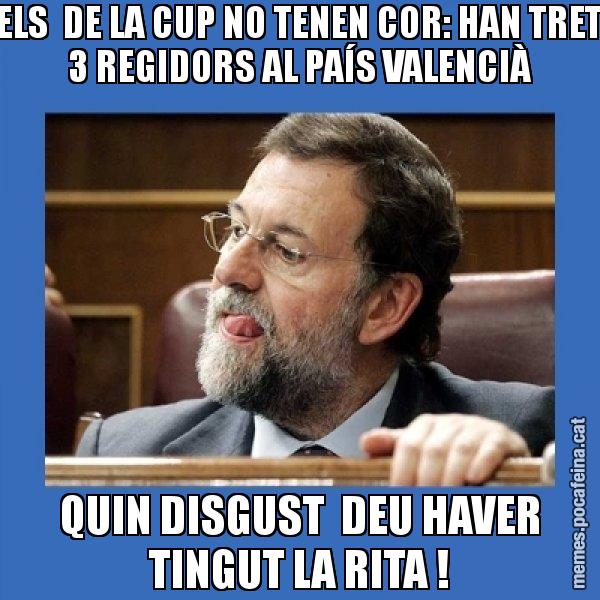 ELS DE LA CUP NO TENEN COR: HAN TRET 3 REGIDORS AL PAÍS VALENCIÀ QUIN DISGUST DEU HAVER TINGUT LA RITA ! - Mmmmmariano Rajoy