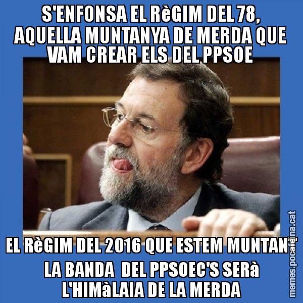 S'ENFONSA EL RèGIM DEL 78, AQUELLA MUNTANYA DE MERDA QUE VAM CREAR ELS DEL PPSOE EL RèGIM DEL 2016 QUE ESTEM MUNTANT LA BANDA  DEL PPSOEC'S SERà L'HIMàLAIA DE LA MERDA - Mmmmmariano Rajoy