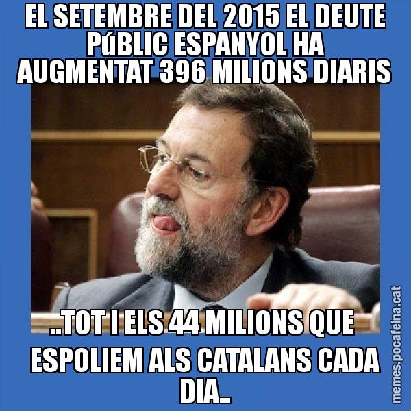 EL SETEMBRE DEL 2015 EL DEUTE PúBLIC ESPANYOL HA AUGMENTAT 396 MILIONS DIARIS ..TOT I ELS 44 MILIONS QUE  ESPOLIEM ALS CATALANS CADA DIA.. - Mmmmmariano Rajoy