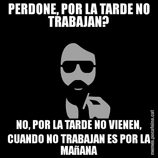 PERDONE, POR LA TARDE NO TRABAJAN? NO, POR LA TARDE NO VIENEN, CUANDO NO TRABAJAN ES POR LA MAñANA - Eugenio