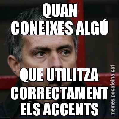 QUAN CONEIXES ALGÚ QUE UTILITZA CORRECTAMENT ELS ACCENTS